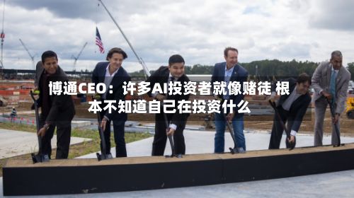 博通CEO：许多AI投资者就像赌徒 根本不知道自己在投资什么
