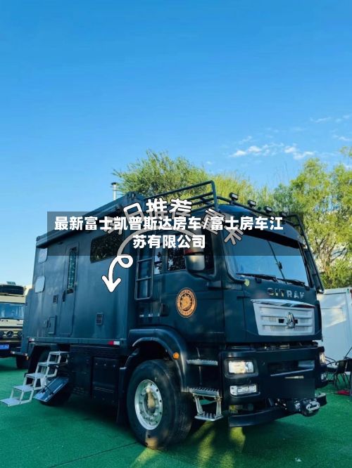 最新富士凯普斯达房车/富士房车江苏有限公司-第2张图片