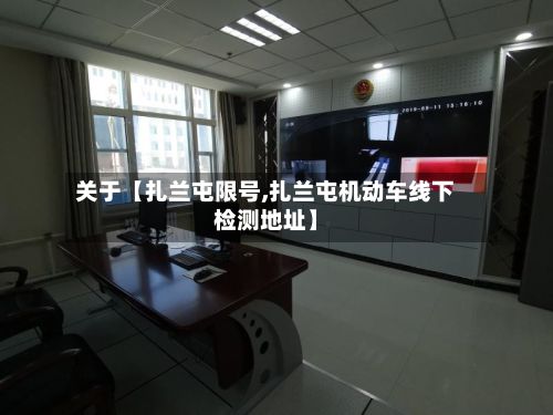 关于【扎兰屯限号,扎兰屯机动车线下检测地址】