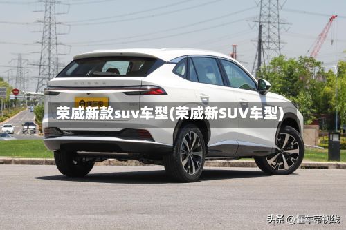 荣威新款suv车型(荣威新SUV车型)