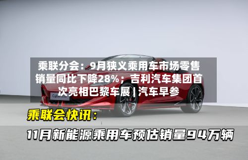 乘联分会:9月狭义乘用车市场零售销量同比下降28%;吉利汽车集团首次亮相巴黎车展 | 汽车早参-第2张图片
