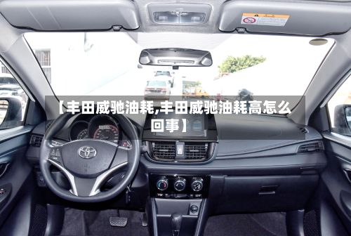 【丰田威驰油耗,丰田威驰油耗高怎么回事】-第2张图片
