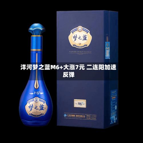 洋河梦之蓝M6+大涨7元 二连阳加速反弹-第3张图片