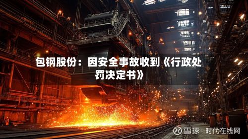 包钢股份:因安全事故收到《行政处罚决定书》-第2张图片