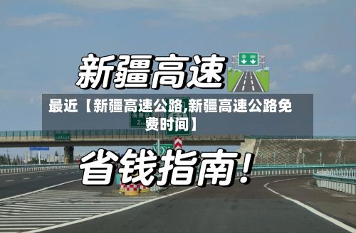 最近【新疆高速公路,新疆高速公路免费时间】-第2张图片