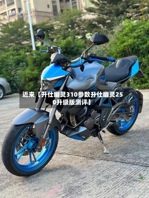 近来【升仕幽灵310参数升仕幽灵250升级版测评】
