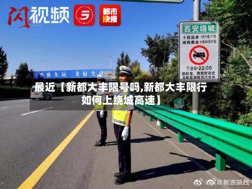 最近【新都大丰限号吗,新都大丰限行如何上绕城高速】