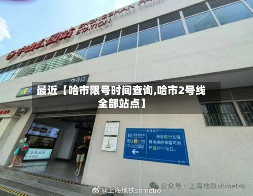 最近【哈市限号时间查询,哈市2号线全部站点】