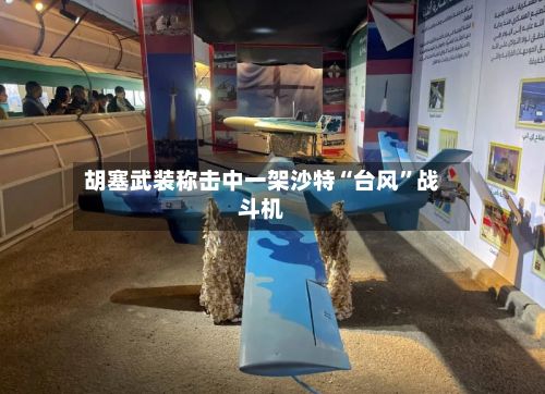 胡塞武装称击中一架沙特“台风”战斗机