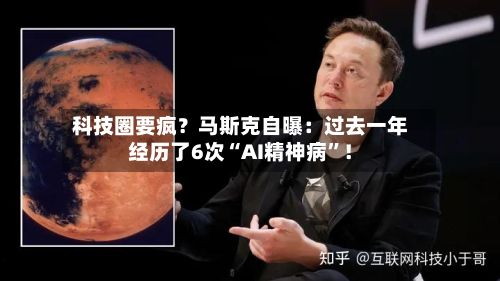 科技圈要疯？马斯克自曝：过去一年经历了6次“AI精神病”！-第2张图片