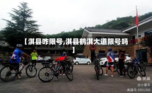 【淇县咋限号,淇县鹤淇大道限号吗】