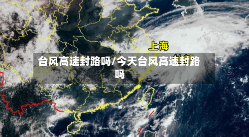 台风高速封路吗/今天台风高速封路吗-第3张图片