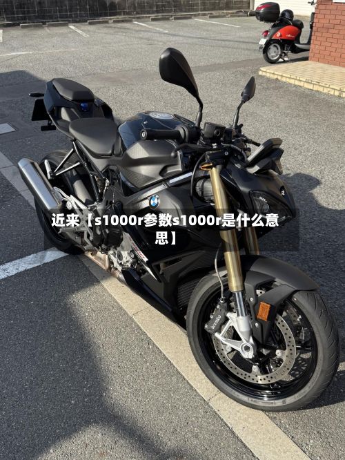 近来【s1000r参数s1000r是什么意思】-第2张图片