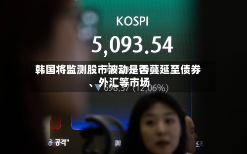 韩国将监测股市波动是否蔓延至债券、外汇等市场