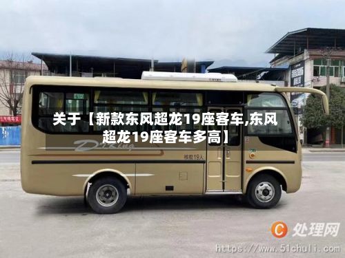 关于【新款东风超龙19座客车,东风超龙19座客车多高】