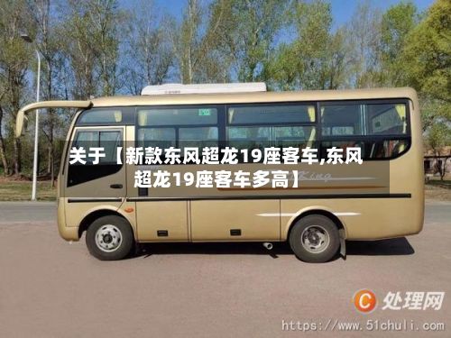 关于【新款东风超龙19座客车,东风超龙19座客车多高】-第2张图片