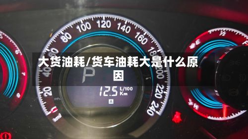 大货油耗/货车油耗大是什么原因