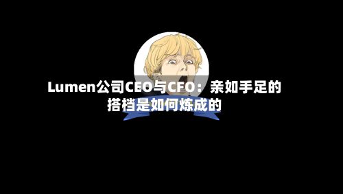 Lumen公司CEO与CFO：亲如手足的搭档是如何炼成的-第2张图片