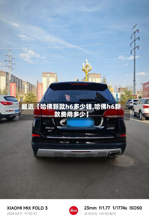 最近【哈佛新款h6多少钱,哈佛h6新款费用多少】
