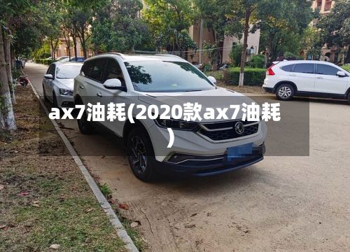 ax7油耗(2020款ax7油耗)