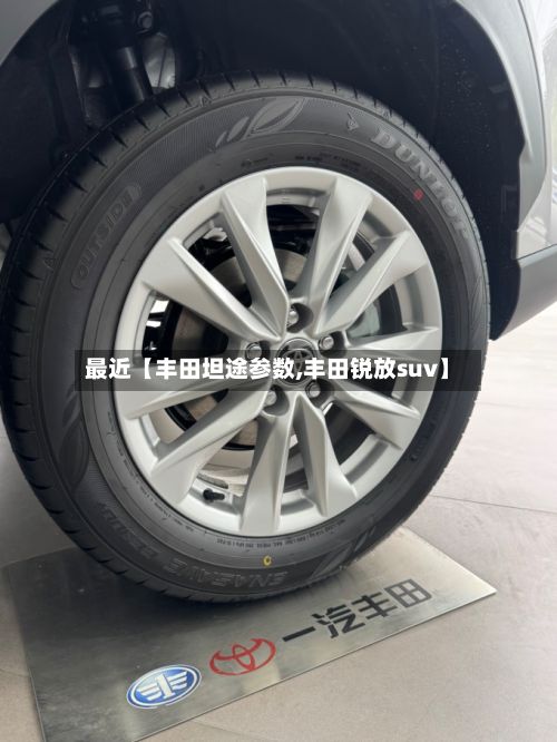 最近【丰田坦途参数,丰田锐放suv】