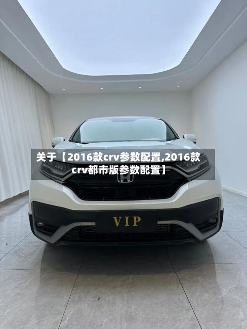 关于【2016款crv参数配置,2016款crv都市版参数配置】-第3张图片