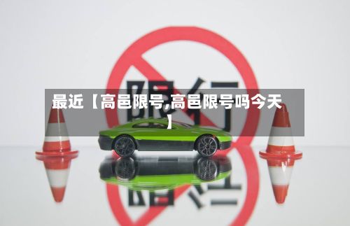 最近【高邑限号,高邑限号吗今天】