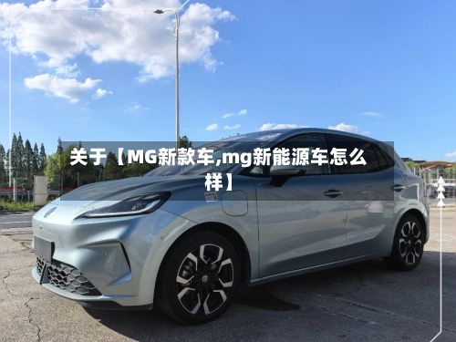关于【MG新款车,mg新能源车怎么样】-第3张图片