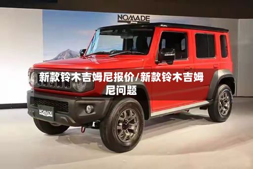 新款铃木吉姆尼报价/新款铃木吉姆尼问题