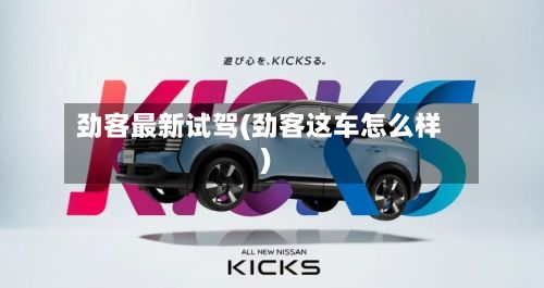 劲客最新试驾(劲客这车怎么样)