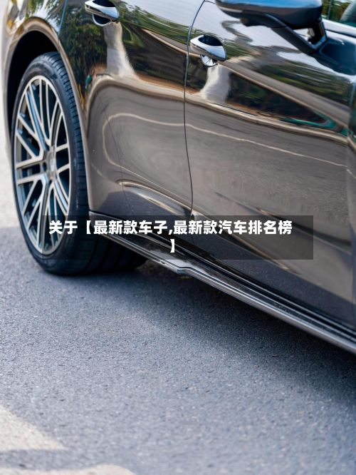 关于【最新款车子,最新款汽车排名榜】