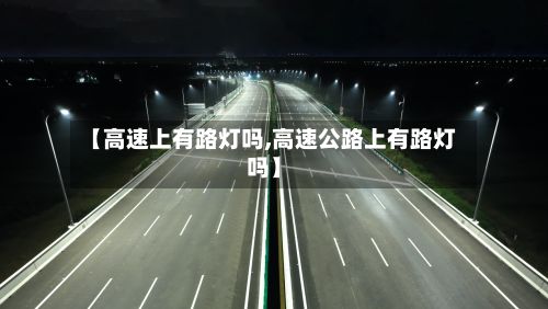 【高速上有路灯吗,高速公路上有路灯吗】