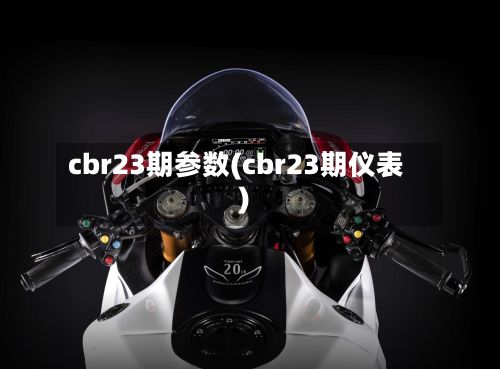 cbr23期参数(cbr23期仪表)-第1张图片
