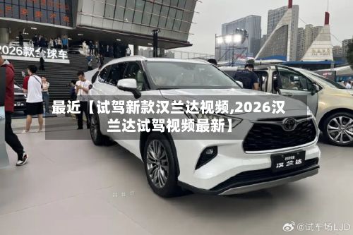 最近【试驾新款汉兰达视频,2026汉兰达试驾视频最新】-第2张图片