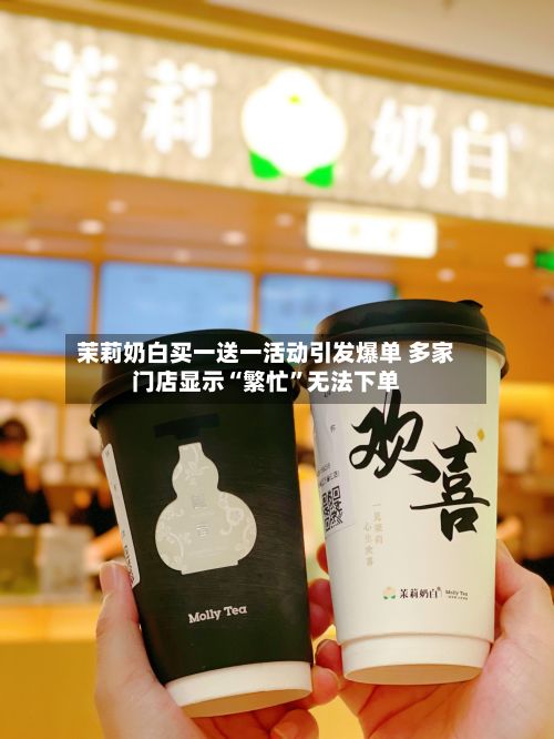 茉莉奶白买一送一活动引发爆单 多家门店显示“繁忙”无法下单-第2张图片