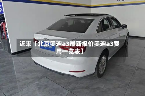 近来【北京奥迪a3最新报价奥迪a3费用一览表】-第2张图片