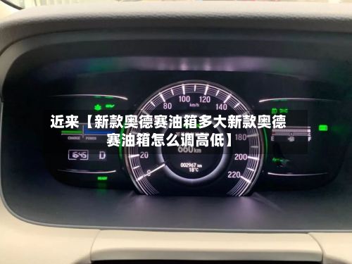 近来【新款奥德赛油箱多大新款奥德赛油箱怎么调高低】-第2张图片