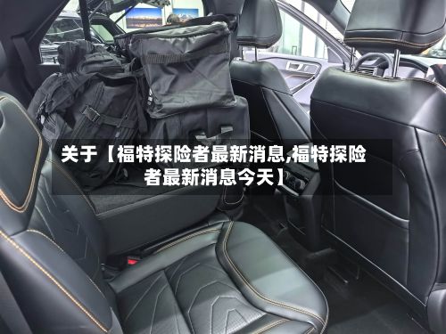 关于【福特探险者最新消息,福特探险者最新消息今天】