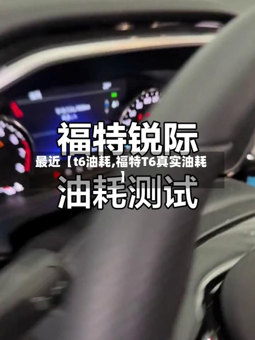 最近【t6油耗,福特T6真实油耗】