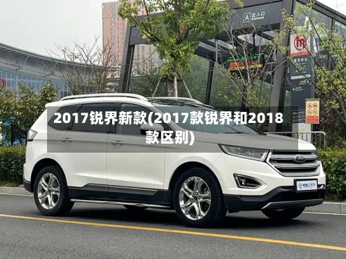 2017锐界新款(2017款锐界和2018款区别)-第2张图片