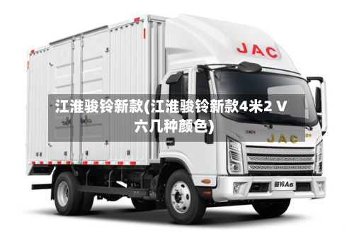 江淮骏铃新款(江淮骏铃新款4米2 V六几种颜色)