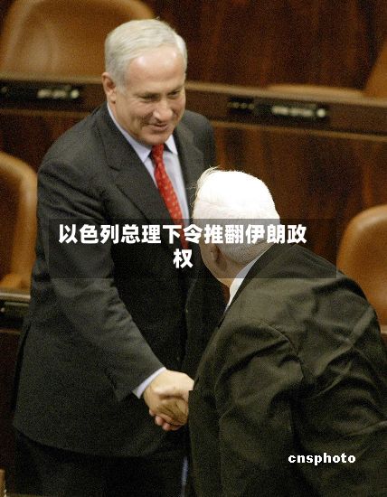 以色列总理下令推翻伊朗政权