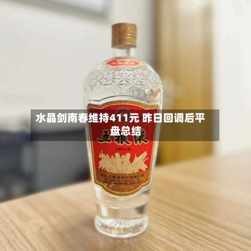 水晶剑南春维持411元 昨日回调后平盘总结
-第3张图片