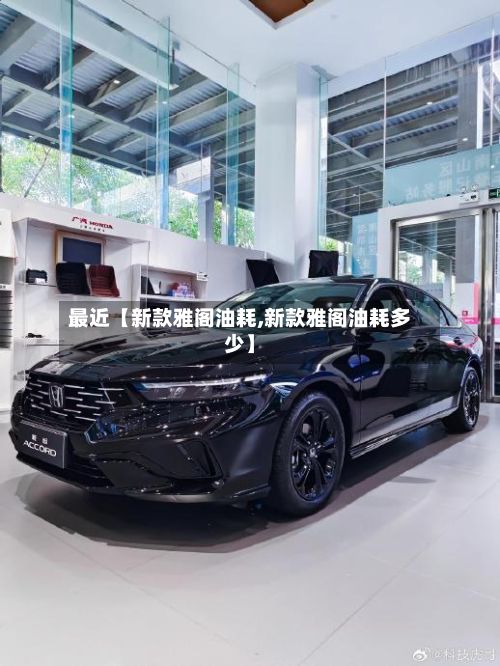 最近【新款雅阁油耗,新款雅阁油耗多少】