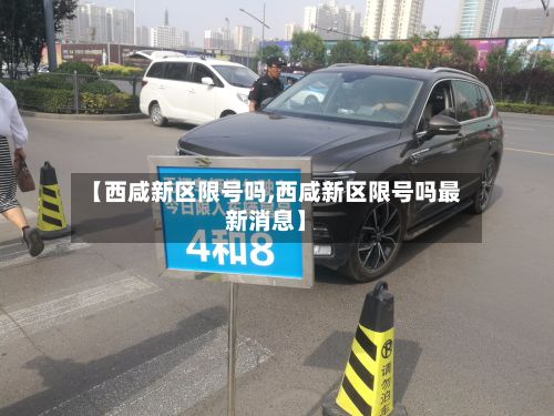 【西咸新区限号吗,西咸新区限号吗最新消息】