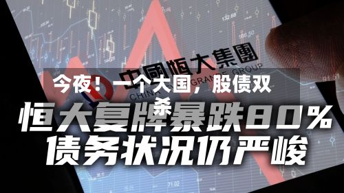 今夜！一个大国，股债双杀