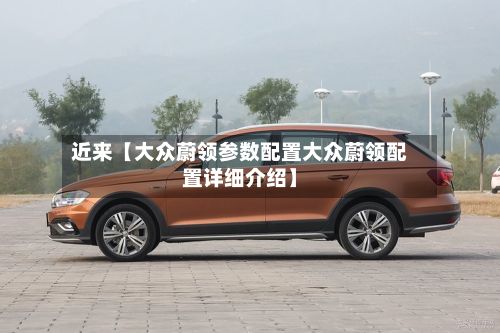 近来【大众蔚领参数配置大众蔚领配置详细介绍】-第2张图片