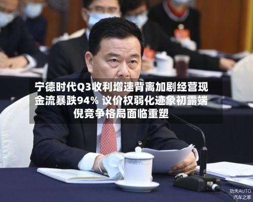 宁德时代Q3收利增速背离加剧经营现金流暴跌94% 议价权弱化迹象初露端倪竞争格局面临重塑