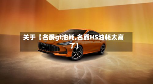 关于【名爵gt油耗,名爵HS油耗太高了】