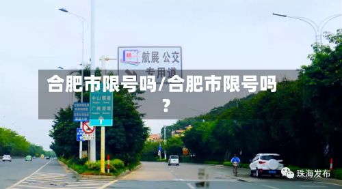 合肥市限号吗/合肥市限号吗?-第2张图片